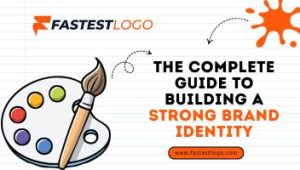The Complete Guide to Building a Strong Brand Identity